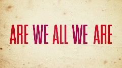 Are We All We Are