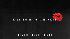 Kill Em With Kindness (River Tiber Remix)