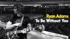 Ryan Adams - To Be Without You