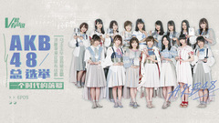 AKB48总选举一个时代的落幕 V榜有话说EP09