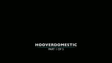 Hooverdomestic - Part 1 of 5
