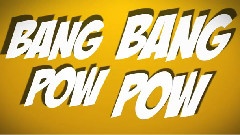 Bang Bang Pow Pow