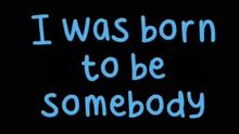 Born To Be Somebody 歌词版