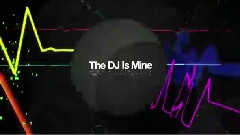 The DJ Is Mine