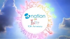 A-nation 10th Anniversary For Life WOWOW