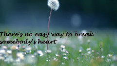 There's No Easy Way To Break Somebody's Heart