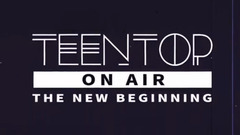 TEENTOP ON AIR THE NEW BEGINNING E10