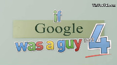 If Google Was A Guy (Part 4)