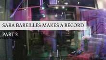 Sara Bareilles Makes a Record - Part 3