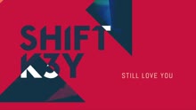 Shift K3Y - Still Love You (Audio)