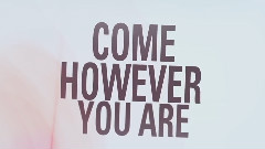 Come However You Are