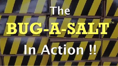 The BUG-A-SALT In Action